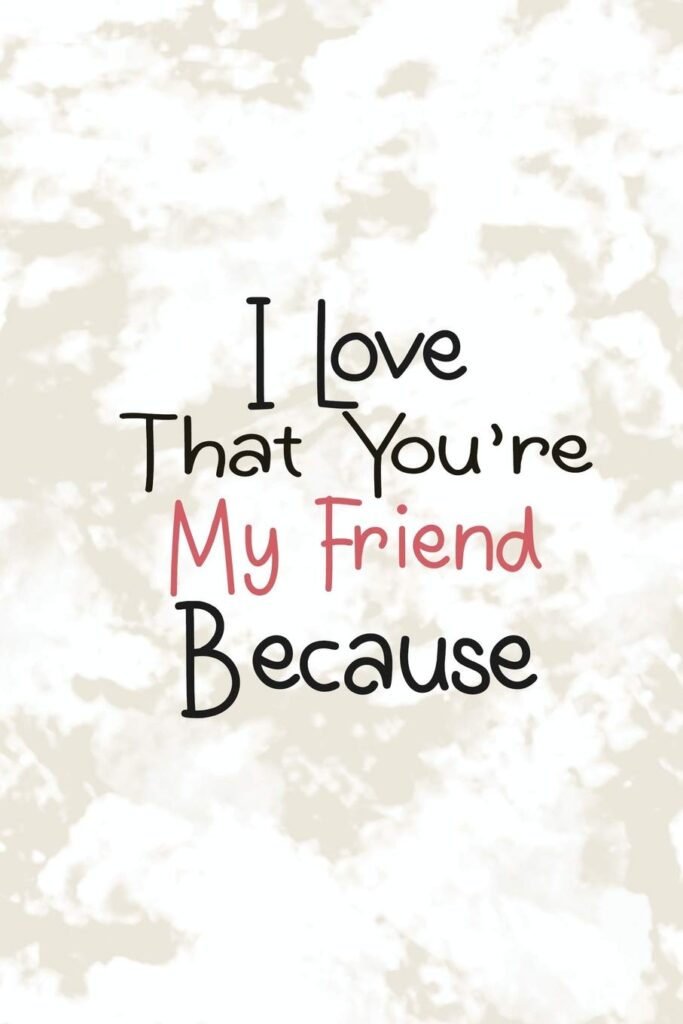 I love you Friend and if you are there with your friend then, there is never